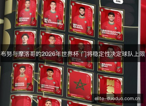 布努与摩洛哥的2026年世界杯 门将稳定性决定球队上限